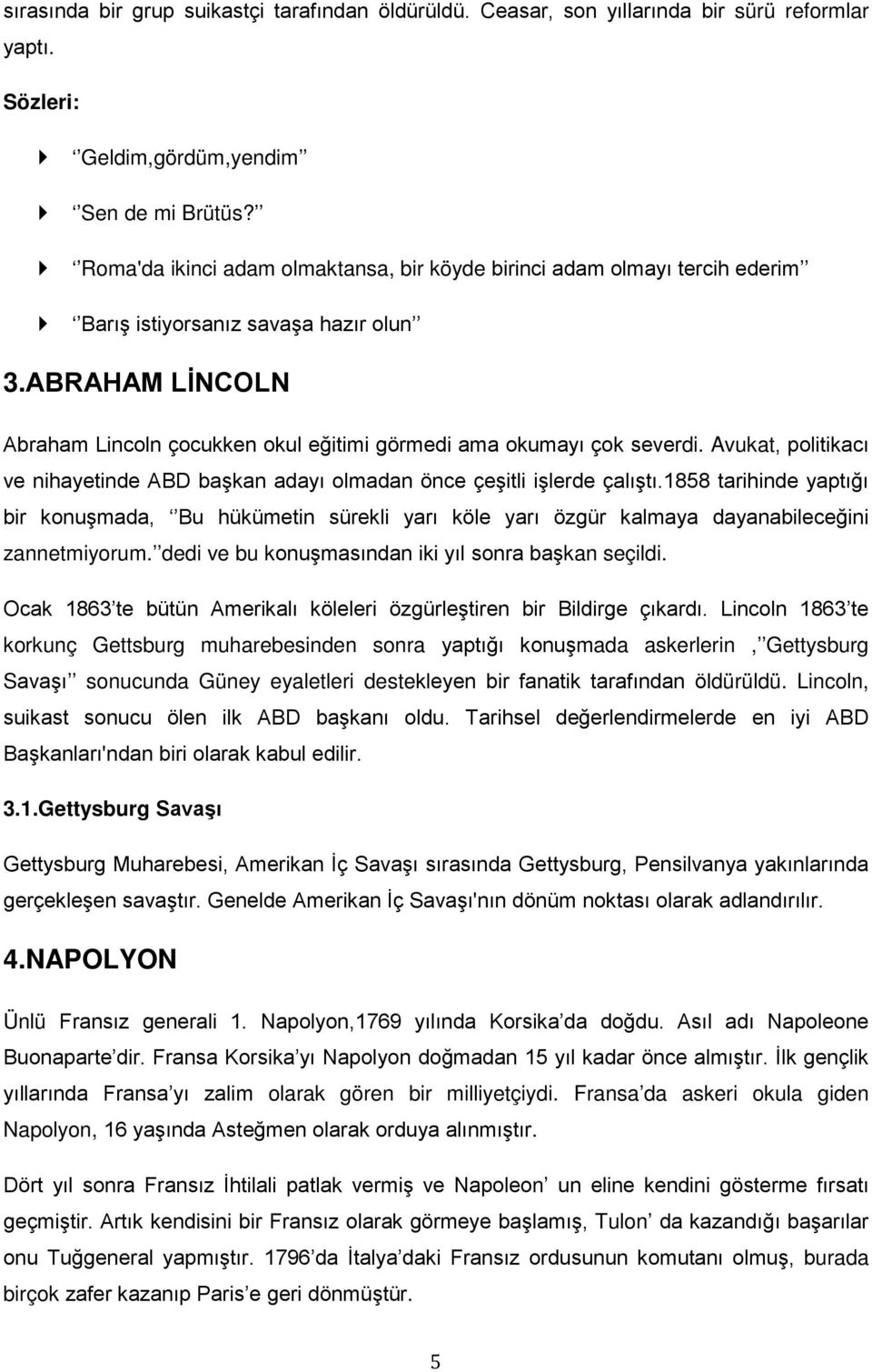 ABRAHAM LİNCOLN Abraham Lincoln çocukken okul eğitimi görmedi ama okumayı çok severdi. Avukat, politikacı ve nihayetinde ABD başkan adayı olmadan önce çeşitli işlerde çalıştı.