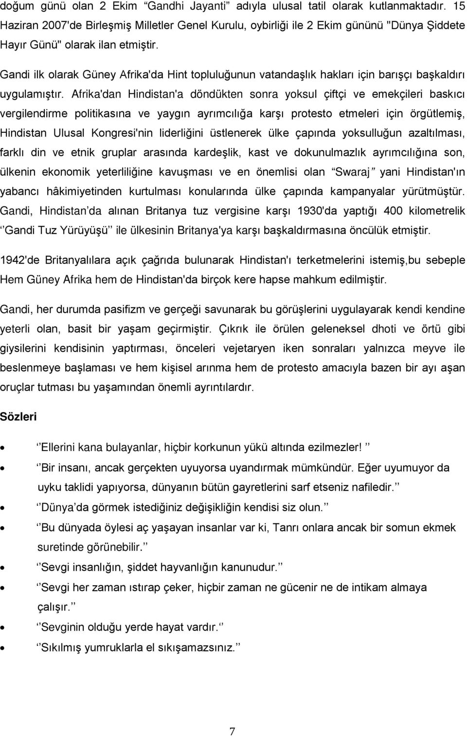 Gandi ilk olarak Güney Afrika'da Hint topluluğunun vatandaşlık hakları için barışçı başkaldırı uygulamıştır.