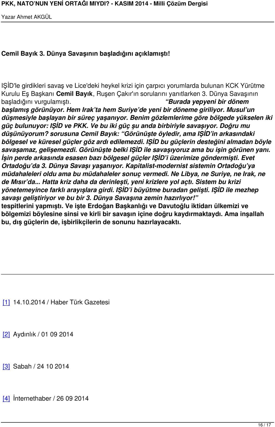 Dünya Savaşının başladığını vurgulamıştı. Burada yepyeni bir dönem başlamış görünüyor. Hem Irak ta hem Suriye de yeni bir döneme giriliyor. Musul un düşmesiyle başlayan bir süreç yaşanıyor.