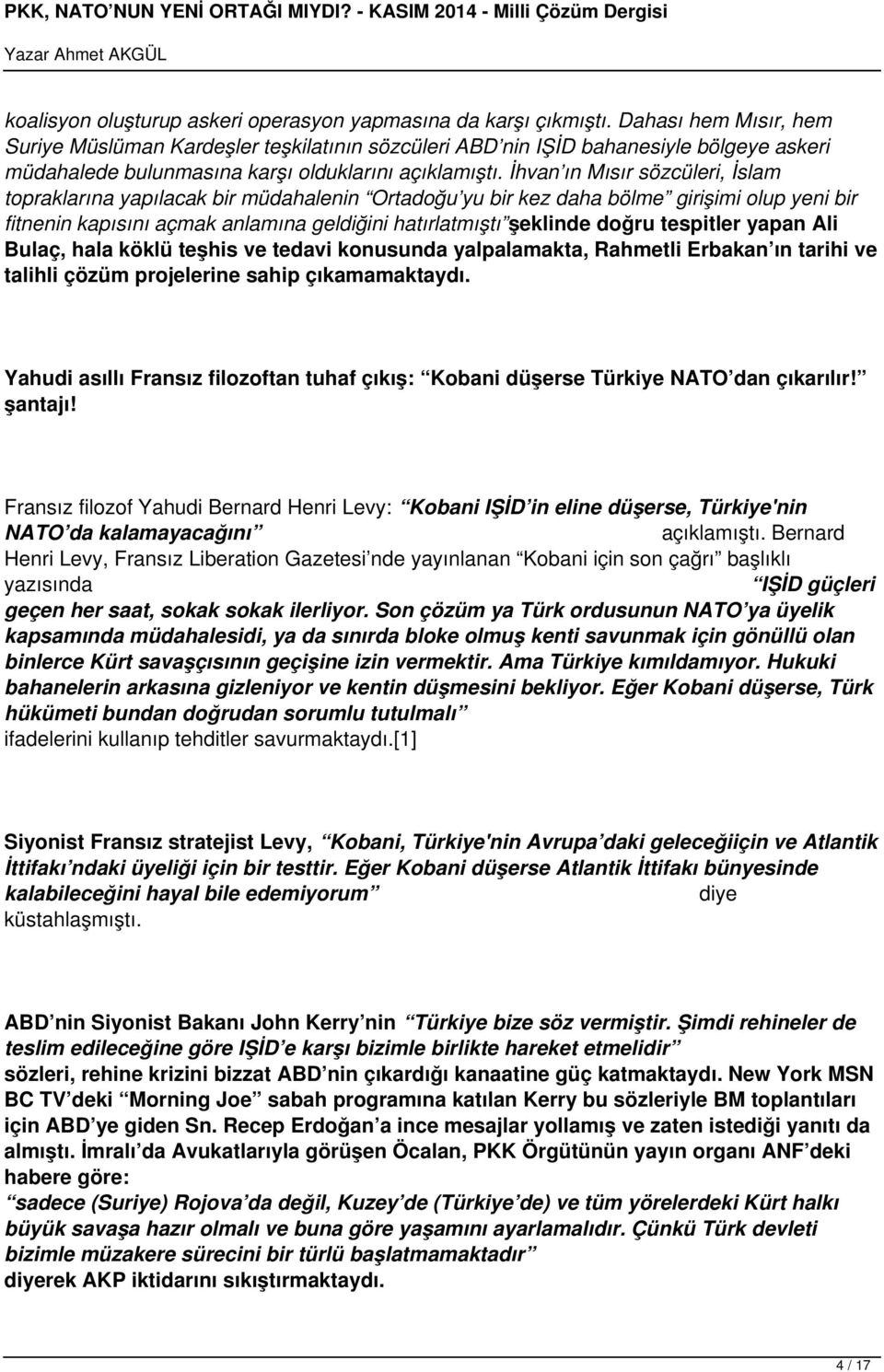 İhvan ın Mısır sözcüleri, İslam topraklarına yapılacak bir müdahalenin Ortadoğu yu bir kez daha bölme girişimi olup yeni bir fitnenin kapısını açmak anlamına geldiğini hatırlatmıştı şeklinde doğru