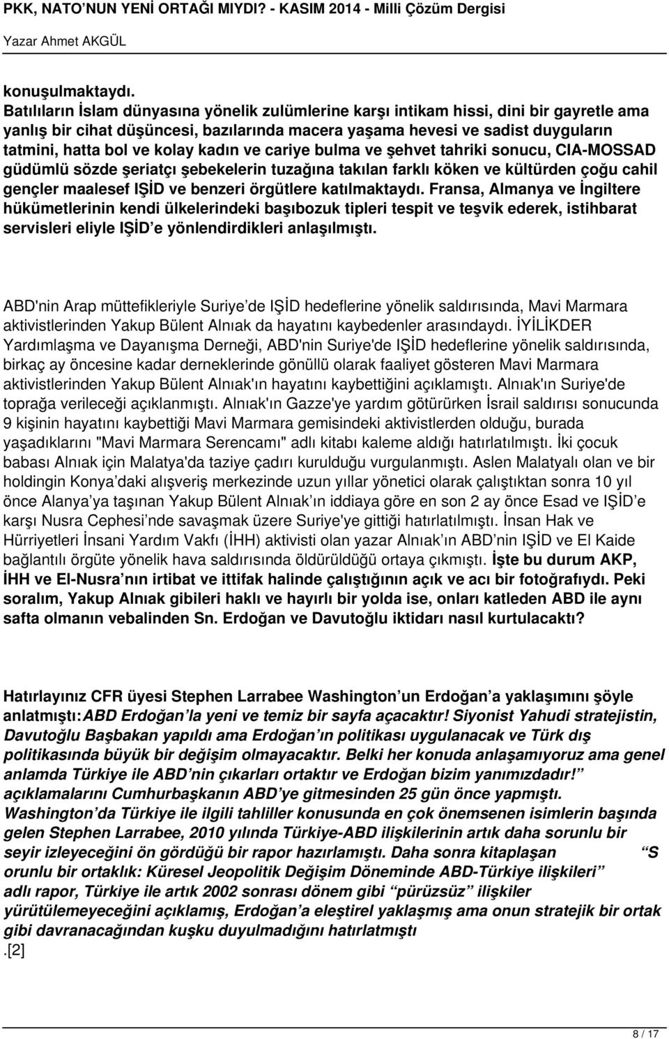 kolay kadın ve cariye bulma ve şehvet tahriki sonucu, CIA-MOSSAD güdümlü sözde şeriatçı şebekelerin tuzağına takılan farklı köken ve kültürden çoğu cahil gençler maalesef IŞİD ve benzeri örgütlere