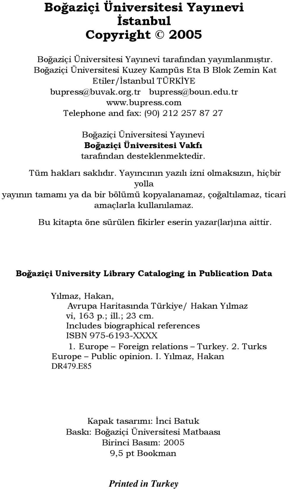 buvak.org.tr bupress@boun.edu.tr www.bupress.com Telephone and fax: (90) 212 257 87 27 Boğaziçi Üniversitesi Yayınevi Boğaziçi Üniversitesi Vakfı tarafından desteklenmektedir. Tüm hakları saklıdır.