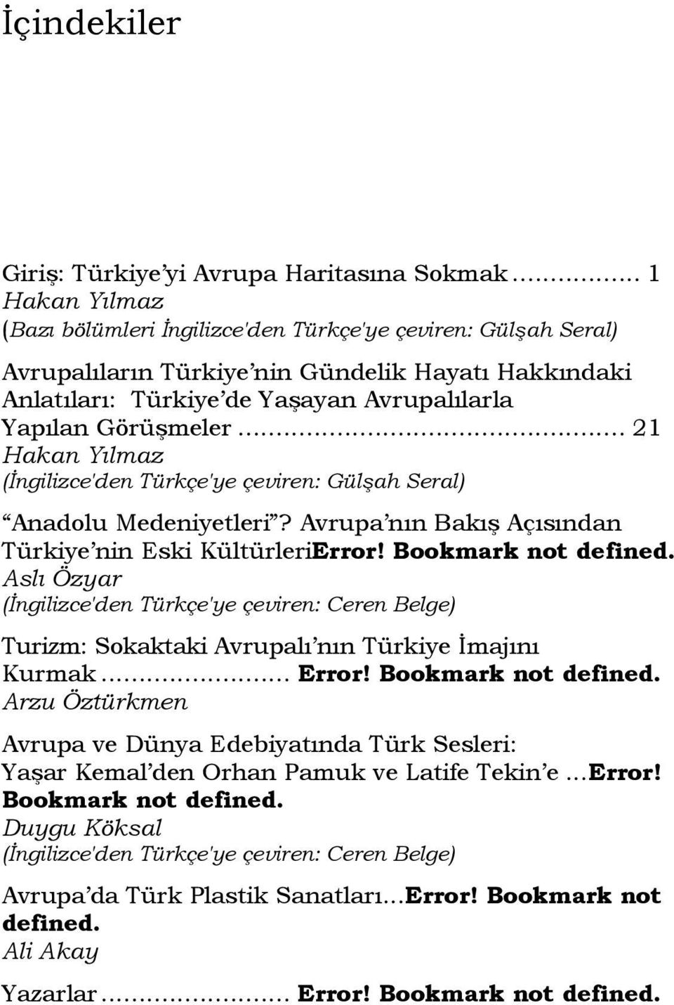 .. 21 Hakan Yılmaz (İngilizce'den Türkçe'ye çeviren: Gülşah Seral) Anadolu Medeniyetleri? Avrupa nın Bakış Açısından Türkiye nin Eski KültürleriError! Bookmark not defined.