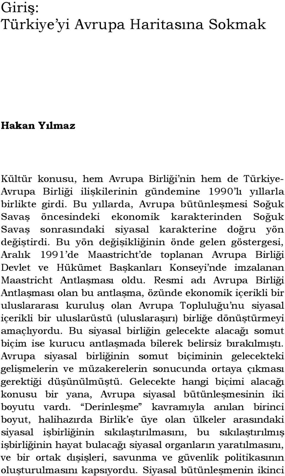 Bu yön değişikliğinin önde gelen göstergesi, Aralık 1991 de Maastricht de toplanan Avrupa Birliği Devlet ve Hükümet Başkanları Konseyi nde imzalanan Maastricht Antlaşması oldu.