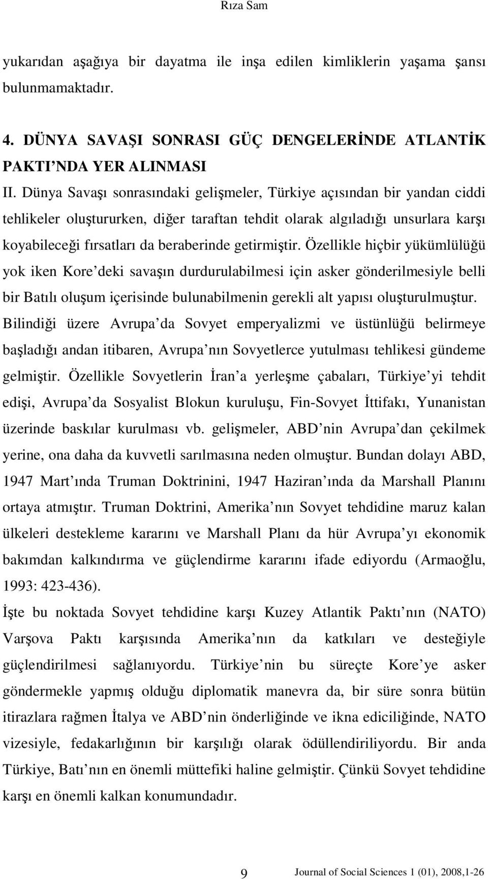 getirmiştir. Özellikle hiçbir yükümlülüğü yok iken Kore deki savaşın durdurulabilmesi için asker gönderilmesiyle belli bir Batılı oluşum içerisinde bulunabilmenin gerekli alt yapısı oluşturulmuştur.