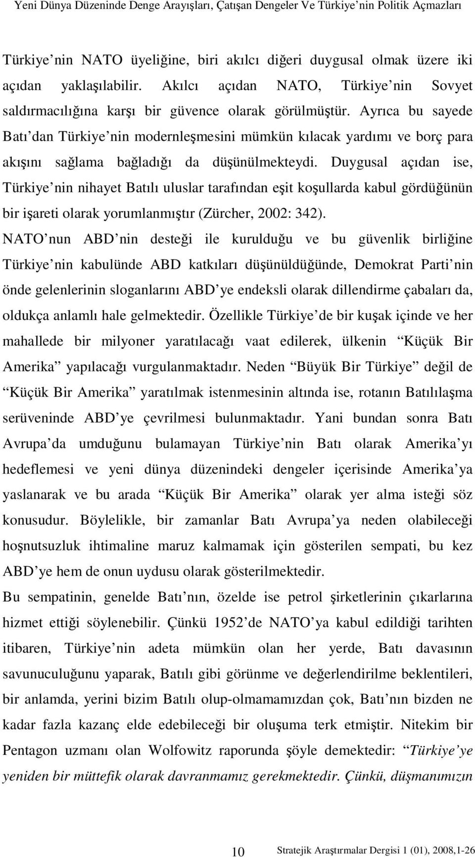 Ayrıca bu sayede Batı dan Türkiye nin modernleşmesini mümkün kılacak yardımı ve borç para akışını sağlama bağladığı da düşünülmekteydi.