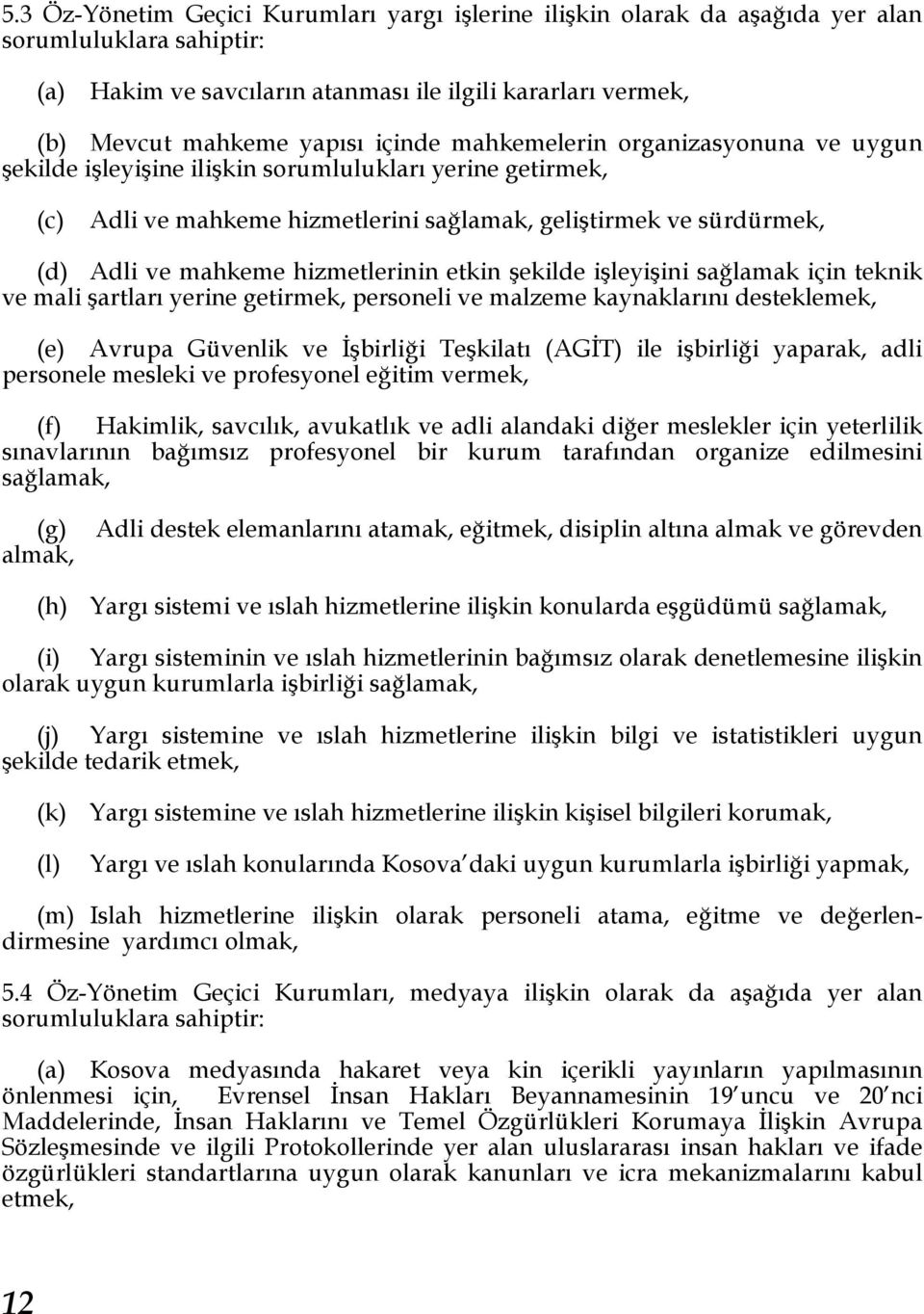 hizmetlerinin etkin şekilde işleyişini sağlamak için teknik ve mali şartları yerine getirmek, personeli ve malzeme kaynaklarını desteklemek, (e) Avrupa Güvenlik ve İşbirliği Teşkilatı (AGİT) ile