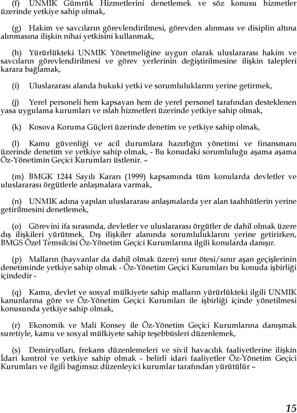 Uluslararası alanda hukuki yetki ve sorumluluklarını yerine getirmek, (j) Yerel personeli hem kapsayan hem de yerel personel tarafından desteklenen yasa uygulama kurumları ve ıslah hizmetleri