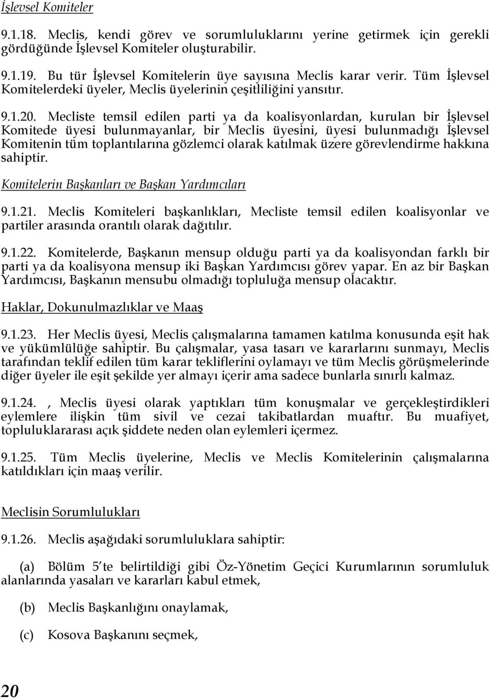 Mecliste temsil edilen parti ya da koalisyonlardan, kurulan bir İşlevsel Komitede üyesi bulunmayanlar, bir Meclis üyesini, üyesi bulunmadığı İşlevsel Komitenin tüm toplantılarına gözlemci olarak