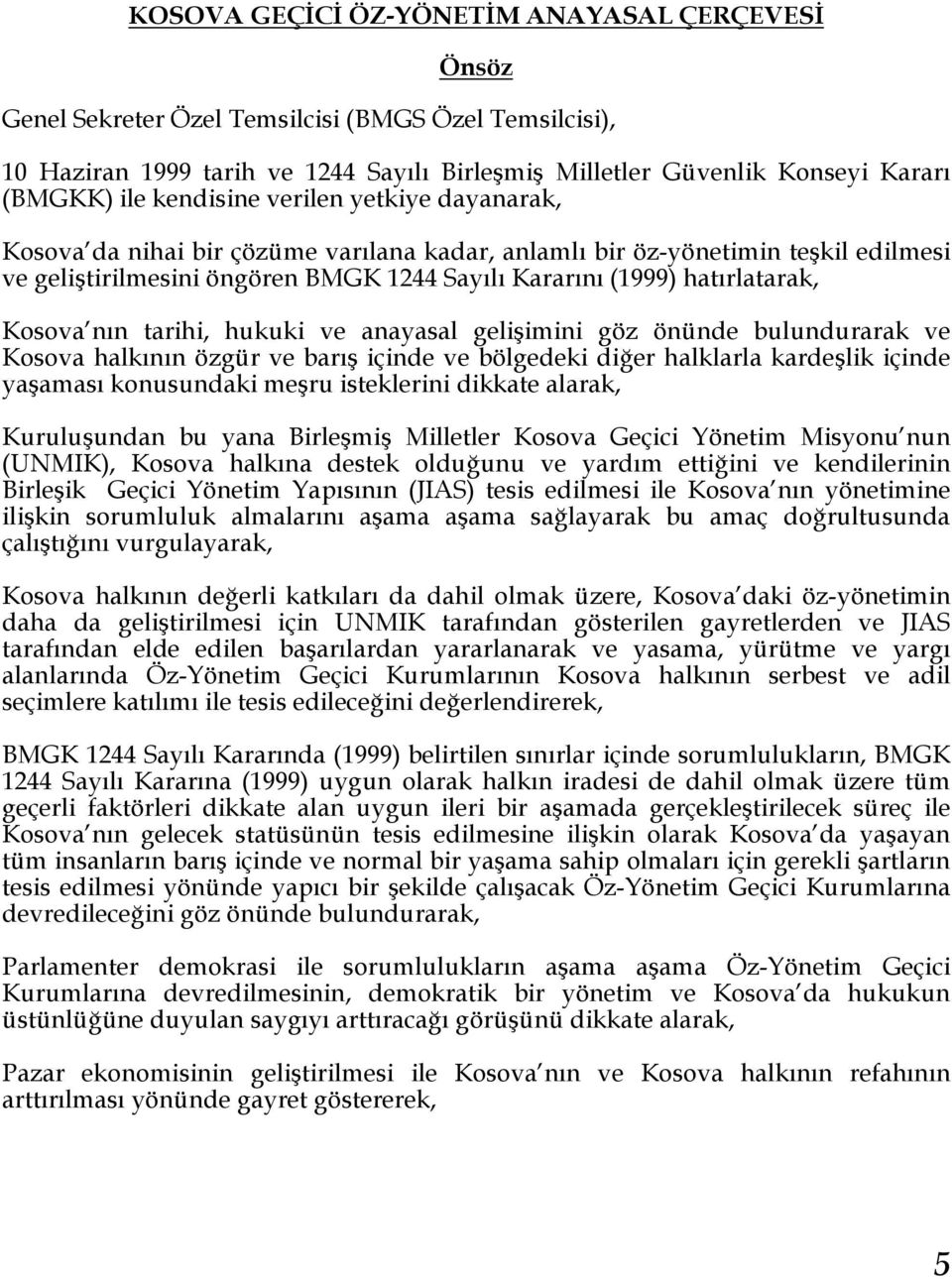 Kosova nın tarihi, hukuki ve anayasal gelişimini göz önünde bulundurarak ve Kosova halkının özgür ve barış içinde ve bölgedeki diğer halklarla kardeşlik içinde yaşaması konusundaki meşru isteklerini