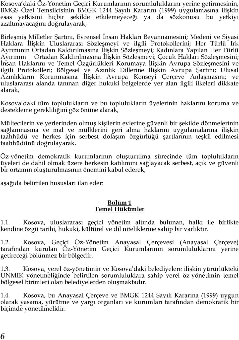 ilgili Protokollerini; Her Türlü Irk Ayrımının Ortadan Kaldırılmasına İlişkin Sözleşmeyi; Kadınlara Yapılan Her Türlü Ayırımın Ortadan Kaldırılmasına İlişkin Sözleşmeyi; Çocuk Hakları Sözleşmesini;