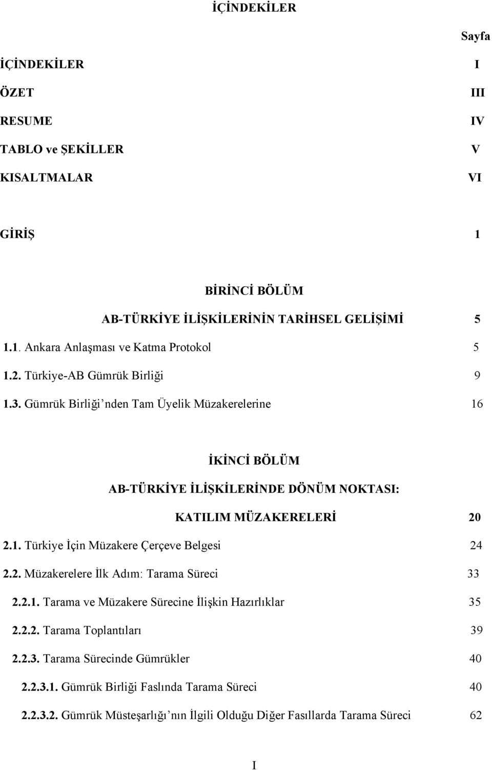 2. Müzakerelere İlk Adım: Tarama Süreci 33 2.2.1. Tarama ve Müzakere Sürecine İlişkin Hazırlıklar 35 2.2.2. Tarama Toplantıları 39 2.2.3. Tarama Sürecinde Gümrükler 40 2.2.3.1. Gümrük Birliği Faslında Tarama Süreci 40 2.