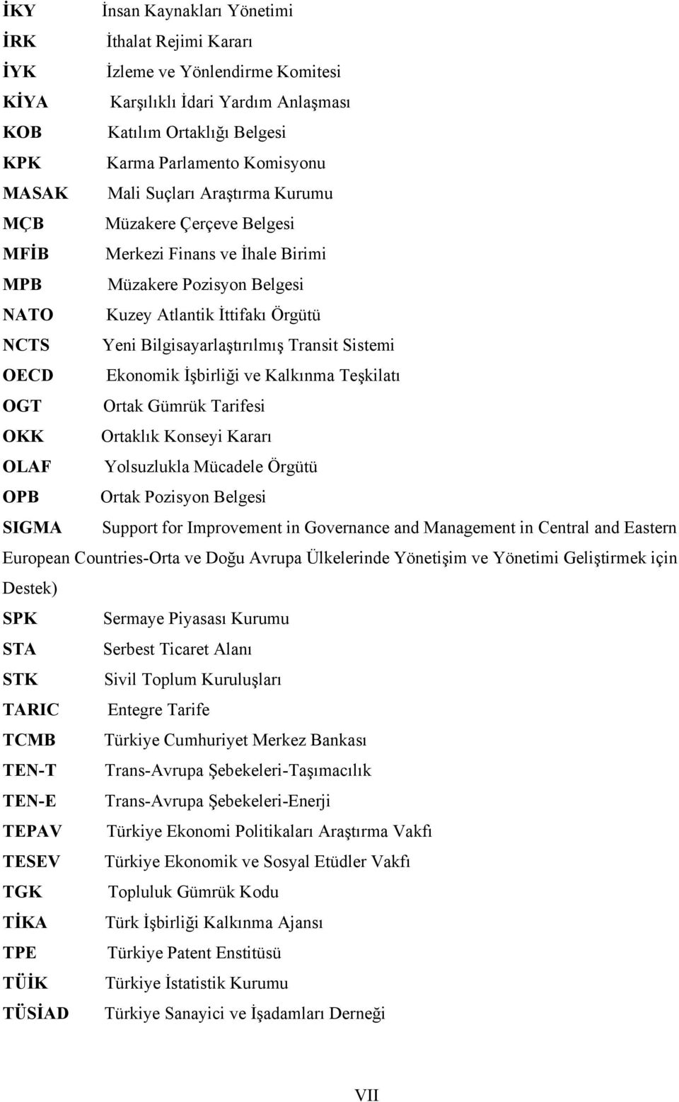 Transit Sistemi OECD Ekonomik İşbirliği ve Kalkınma Teşkilatı OGT Ortak Gümrük Tarifesi OKK Ortaklık Konseyi Kararı OLAF Yolsuzlukla Mücadele Örgütü OPB Ortak Pozisyon Belgesi SIGMA Support for