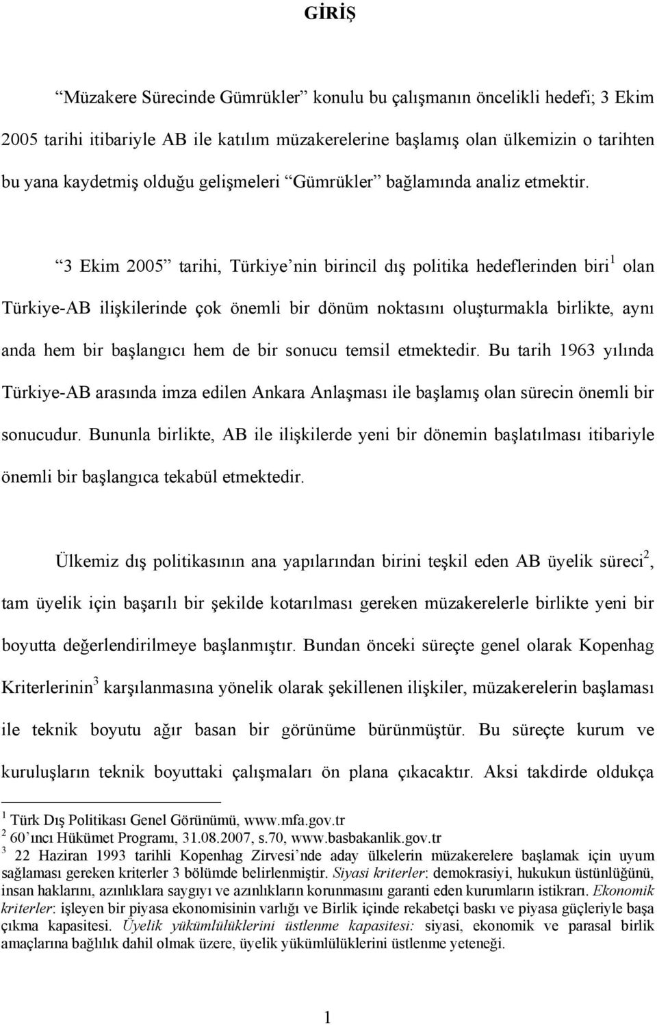 3 Ekim 2005 tarihi, Türkiye nin birincil dış politika hedeflerinden biri 1 olan Türkiye-AB ilişkilerinde çok önemli bir dönüm noktasını oluşturmakla birlikte, aynı anda hem bir başlangıcı hem de bir