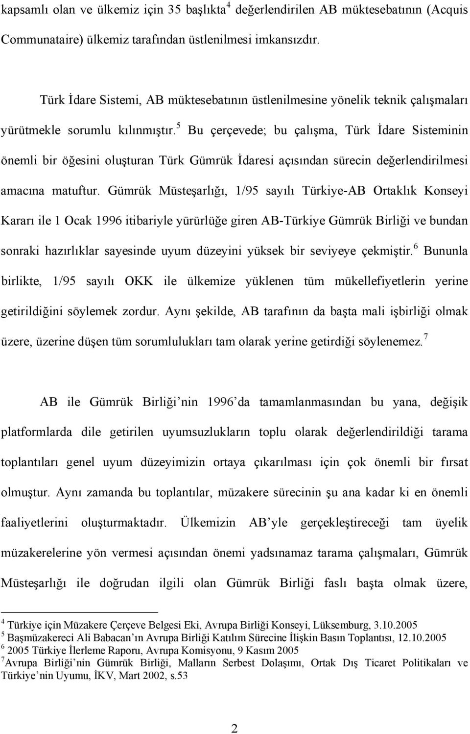 5 Bu çerçevede; bu çalışma, Türk İdare Sisteminin önemli bir öğesini oluşturan Türk Gümrük İdaresi açısından sürecin değerlendirilmesi amacına matuftur.