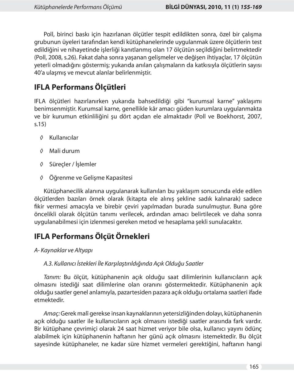 Fakat daha sonra yaşanan gelişmeler ve değişen ihtiyaçlar, 17 ölçütün yeterli olmadığını göstermiş; yukarıda anılan çalışmaların da katkısıyla ölçütlerin sayısı 40 a ulaşmış ve mevcut alanlar