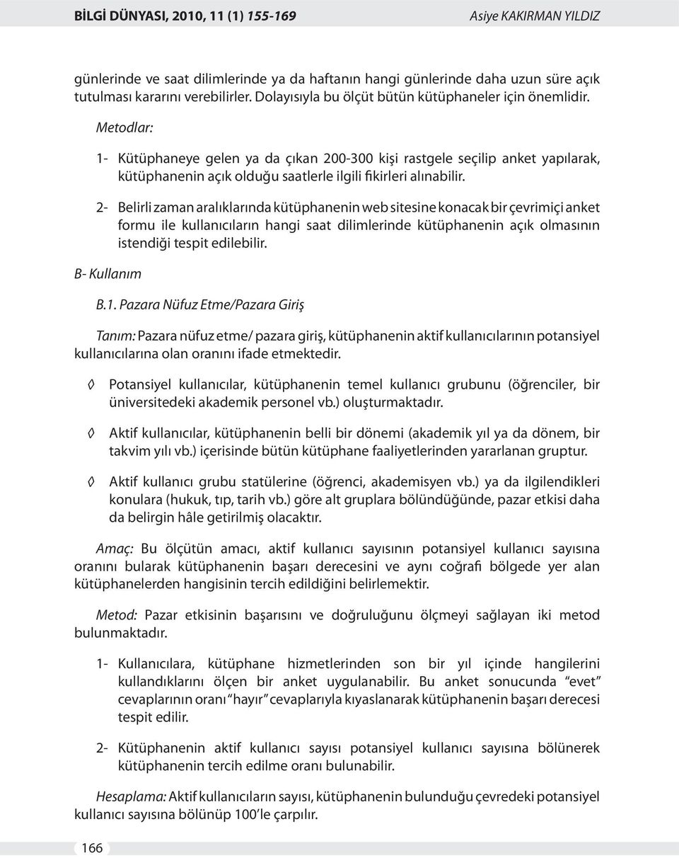 2- Belirli zaman aralıklarında kütüphanenin web sitesine konacak bir çevrimiçi anket formu ile kullanıcıların hangi saat dilimlerinde kütüphanenin açık olmasının istendiği tespit edilebilir.