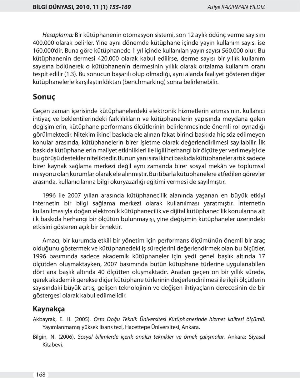 000 olarak kabul edilirse, derme sayısı bir yıllık kullanım sayısına bölünerek o kütüphanenin dermesinin yıllık olarak ortalama kullanım oranı tespit edilir (1.3).