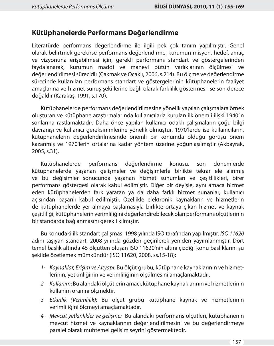 manevi bütün varlıklarının ölçülmesi ve değerlendirilmesi sürecidir (Çakmak ve Ocaklı, 2006, s.214).