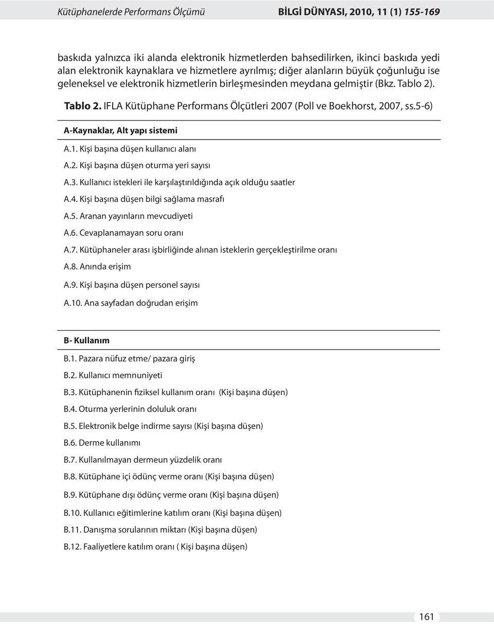 . Tablo 2. IFLA Kütüphane Performans Ölçütleri 2007 (Poll ve Boekhorst, 2007, ss.5-6) A-Kaynaklar, Alt yapı sistemi A.1. Kişi başına düşen kullanıcı alanı A.2. Kişi başına düşen oturma yeri sayısı A.