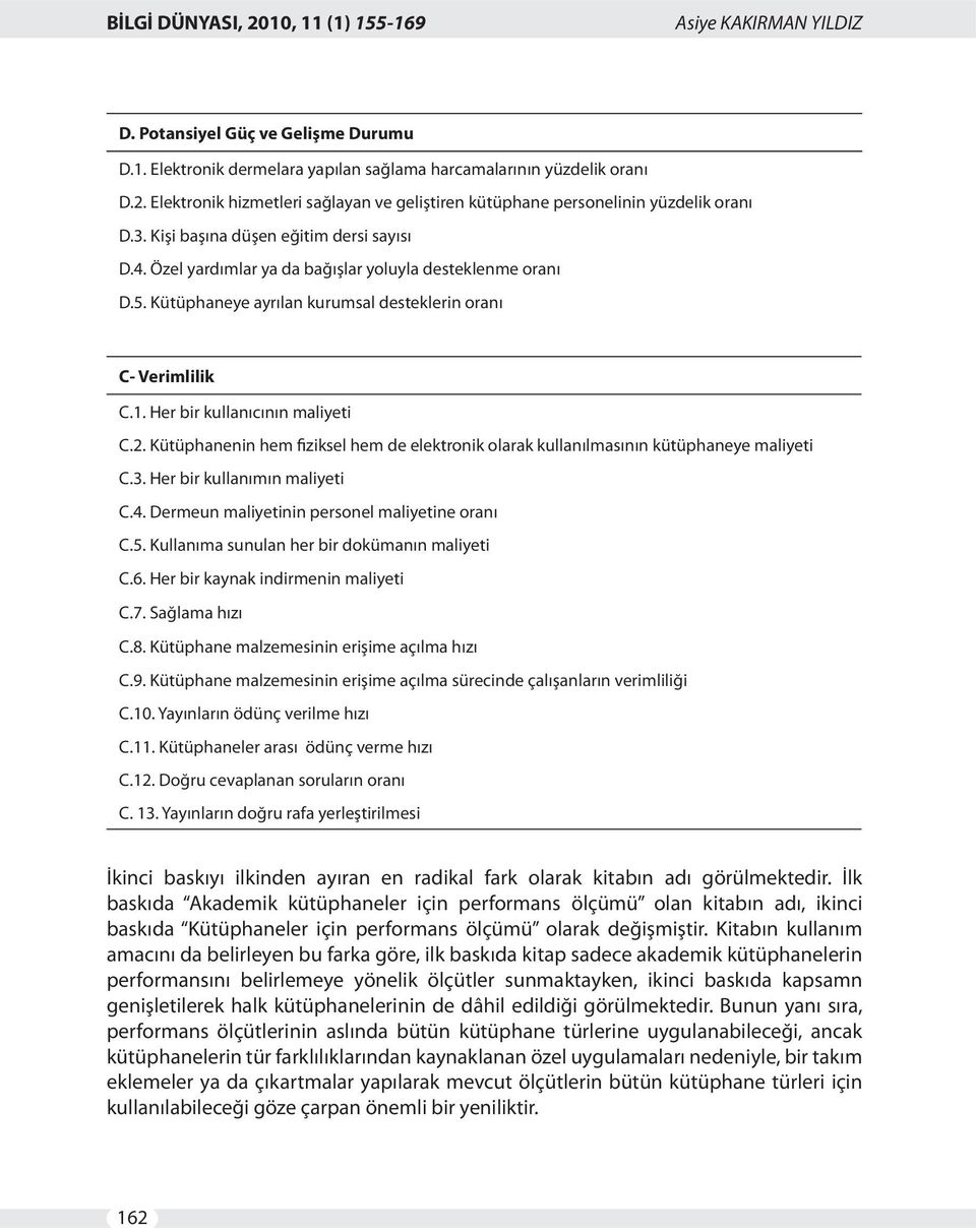 Kütüphaneye ayrılan kurumsal desteklerin oranı C- Verimlilik C.1. Her bir kullanıcının maliyeti C.2. Kütüphanenin hem fiziksel hem de elektronik olarak kullanılmasının kütüphaneye maliyeti C.3.