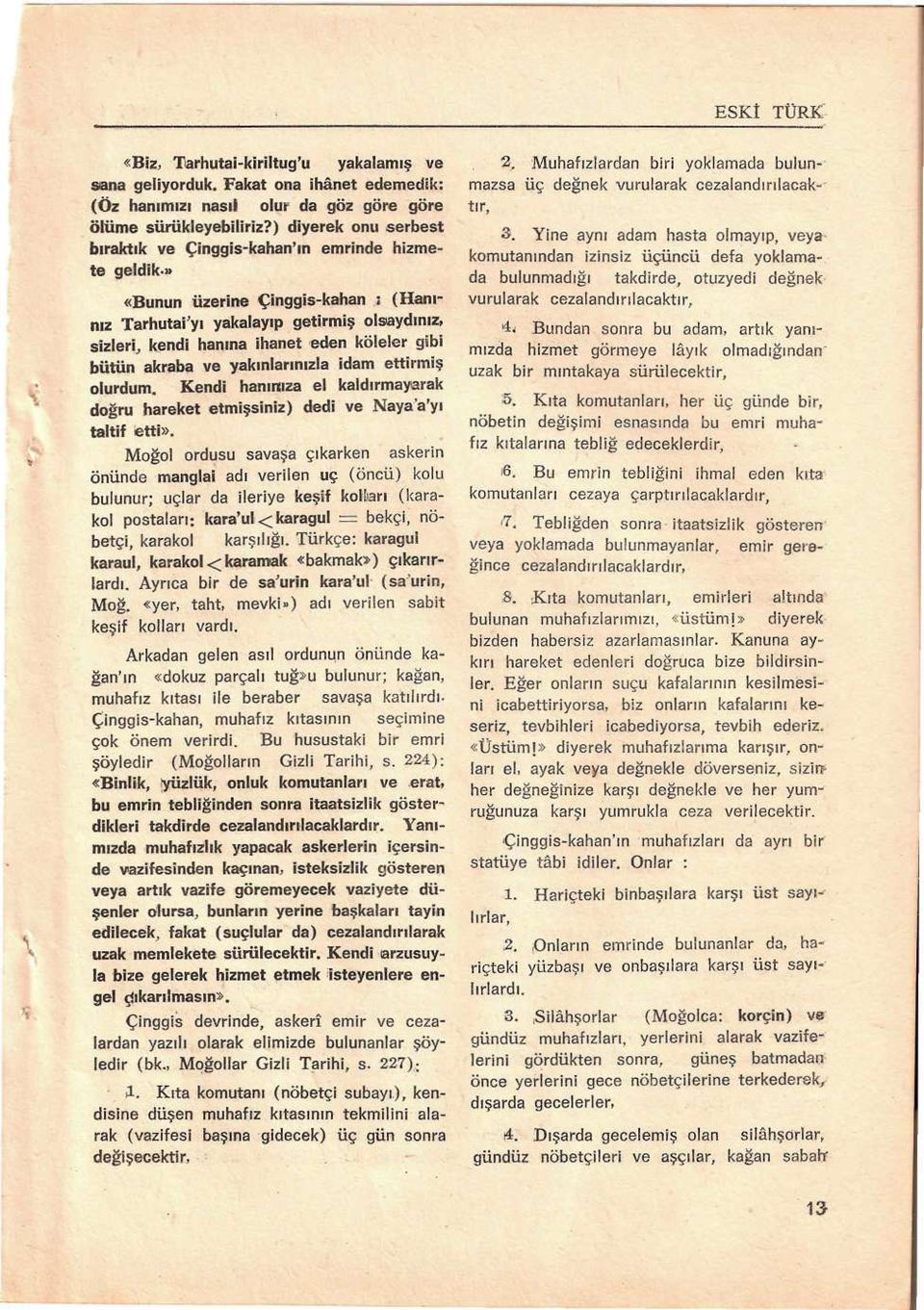 köleler gibi bütün akraba ve yakınlarınızla idam ettirmiş olurdum. Kendi hanınıza el kaldırmayarak doğru hareket etmişsiniz) dedi ve Naya'a'yı taltif etti».