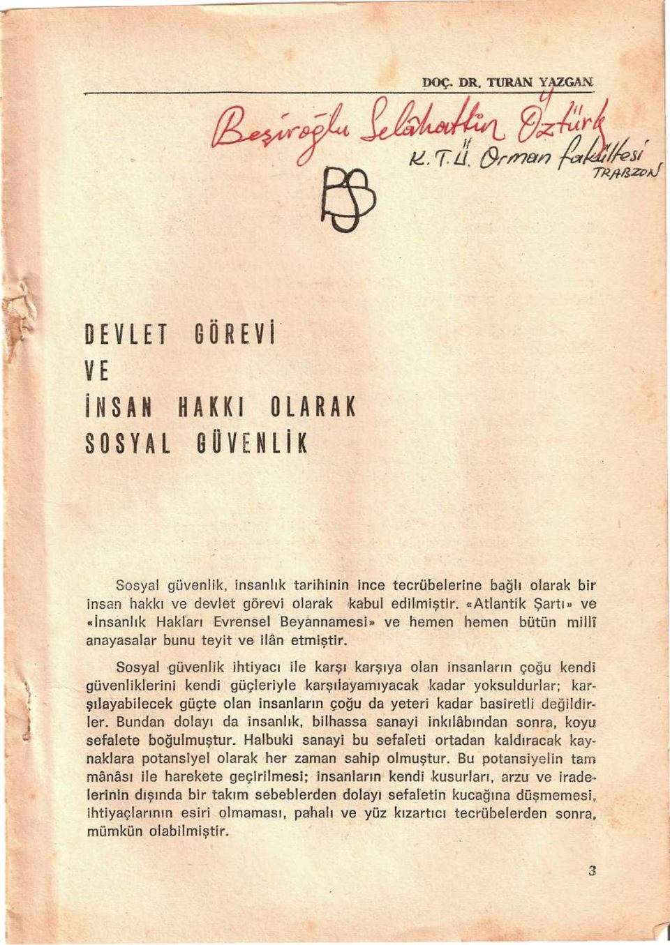 «Atlantik Şartı» ve «İnsanlık Hakları Evrensel Beyannamesi» ve hemen hemen bütün millî anayasalar bunu teyit ve ilân etmiştir.