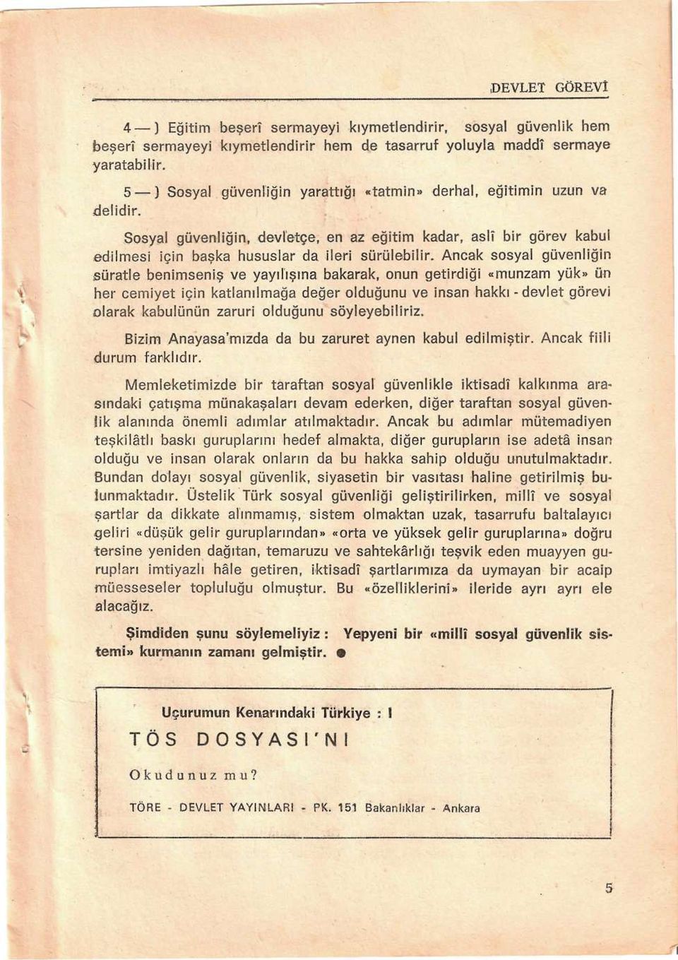 Ancak sosyal güvenliğin süratle benimsenis ve yayılışına bakarak, onun getirdiği «munzam yük» ün her cemiyet için katlanılmağa değer olduğunu ve insan hakkı - devlet görevi olarak kabulünün zaruri