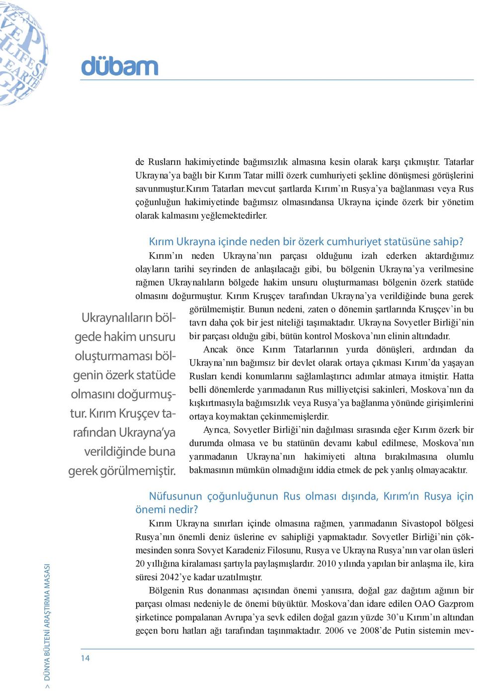 kırım Tatarları mevcut şartlarda Kırım ın Rusya ya bağlanması veya Rus çoğunluğun hakimiyetinde bağımsız olmasındansa Ukrayna içinde özerk bir yönetim olarak kalmasını yeğlemektedirler.