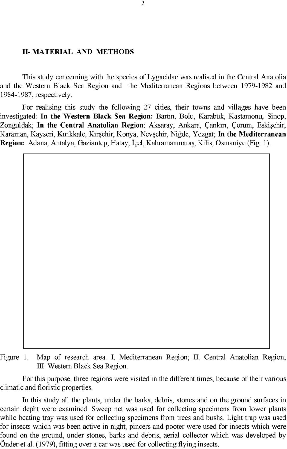 For realising this study the following 27 cities, their towns and villages have been investigated: In the Western Black Sea Region: Bartın, Bolu, Karabük, Kastamonu, Sinop, Zonguldak; In the Central