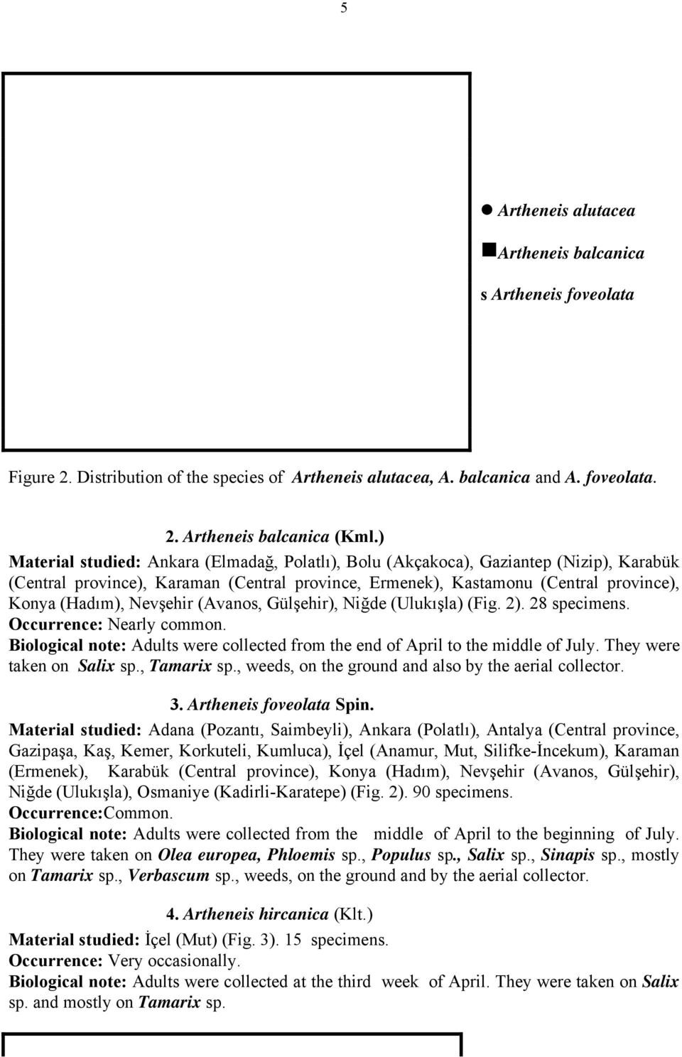 Nevşehir (Avanos, Gülşehir), Niğde (Ulukışla) (Fig. 2). 28 specimens. Occurrence: Nearly common. Biological note: Adults were collected from the end of April to the middle of July.