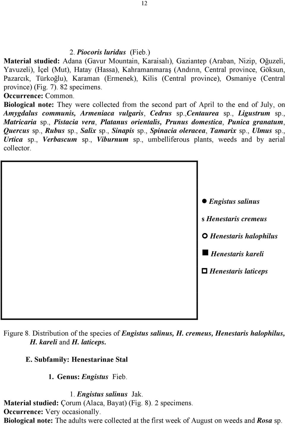 Karaman (Ermenek), Kilis (Central province), Osmaniye (Central province) (Fig. 7). 82 specimens. Occurrence: Common.
