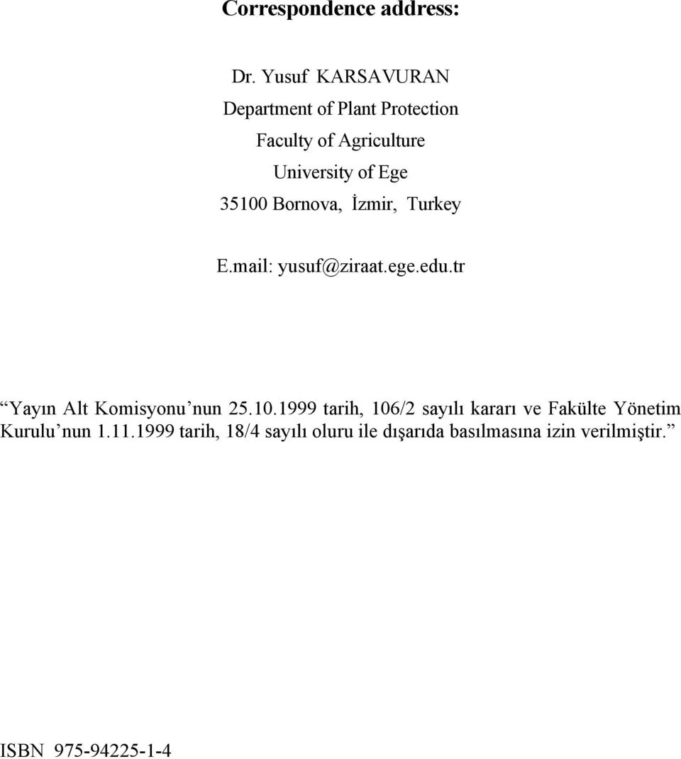 35100 Bornova, İzmir, Turkey E.mail: yusuf@ziraat.ege.edu.tr Yayın Alt Komisyonu nun 25.10.1999 tarih, 106/2 sayılı kararı ve Fakülte Yönetim Kurulu nun 1.
