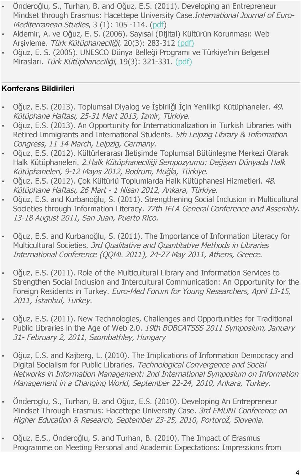 UNESCO Dünya Belleği Programı ve Türkiye nin Belgesel Mirasları. Türk Kütüphaneciliği, 19(3): 321-331. (pdf) Konferans Bildirileri Oğuz, E.S. (2013).