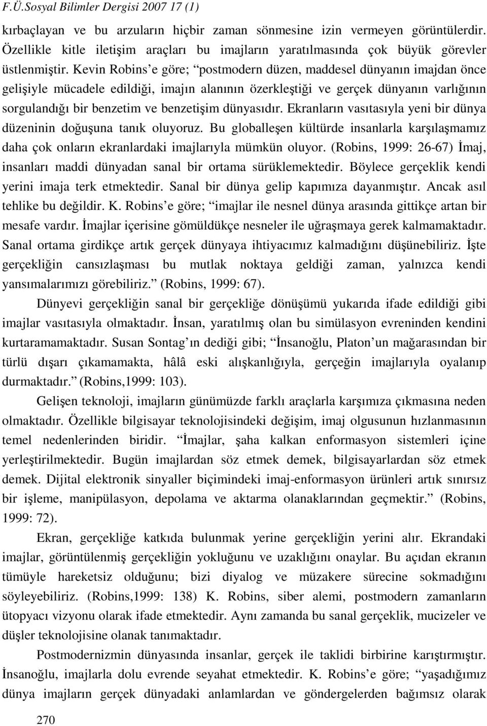 Kevin Robins e göre; postmodern düzen, maddesel dünyanın imajdan önce gelişiyle mücadele edildiği, imajın alanının özerkleştiği ve gerçek dünyanın varlığının sorgulandığı bir benzetim ve benzetişim