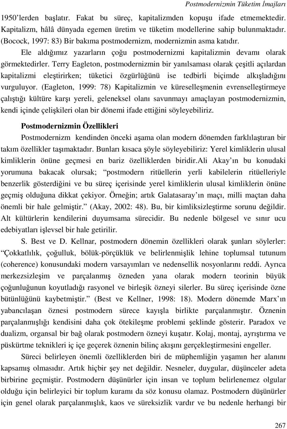 Terry Eagleton, postmodernizmin bir yanılsaması olarak çeşitli açılardan kapitalizmi eleştirirken; tüketici özgürlüğünü ise tedbirli biçimde alkışladığını vurguluyor.