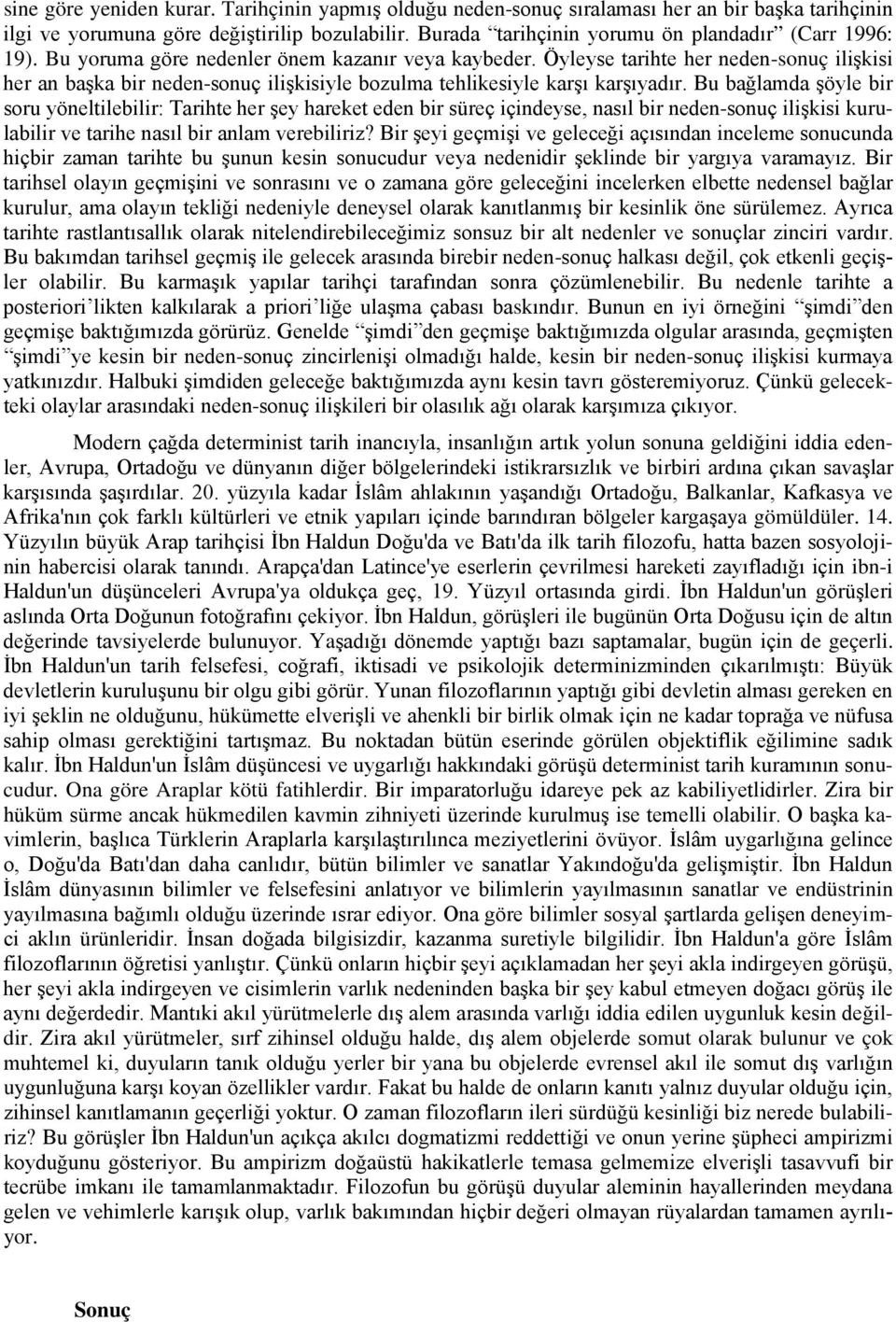 Öyleyse tarihte her neden-sonuç ilişkisi her an başka bir neden-sonuç ilişkisiyle bozulma tehlikesiyle karşı karşıyadır.