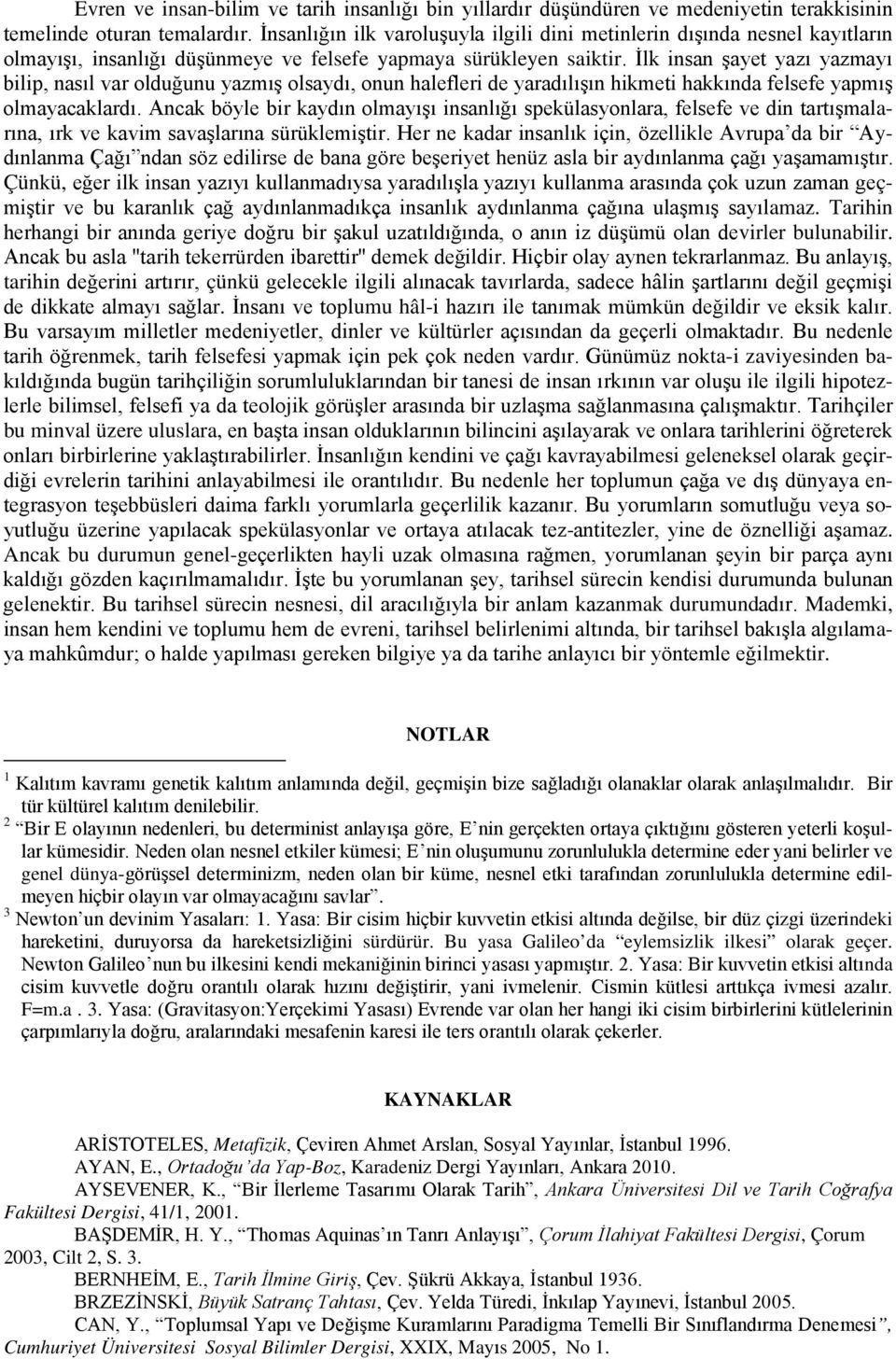 İlk insan şayet yazı yazmayı bilip, nasıl var olduğunu yazmış olsaydı, onun halefleri de yaradılışın hikmeti hakkında felsefe yapmış olmayacaklardı.