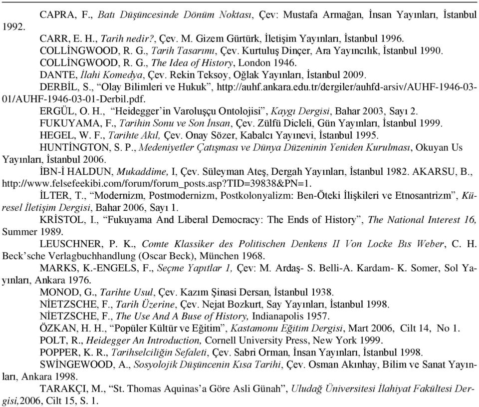 DERBİL, S., Olay Bilimleri ve Hukuk, http://auhf.ankara.edu.tr/dergiler/auhfd-arsiv/auhf-1946-03- 01/AUHF-1946-03-01-Derbil.pdf. ERGÜL, O. H., Heidegger in Varoluşçu Ontolojisi, Kaygı Dergisi, Bahar 2003, Sayı 2.