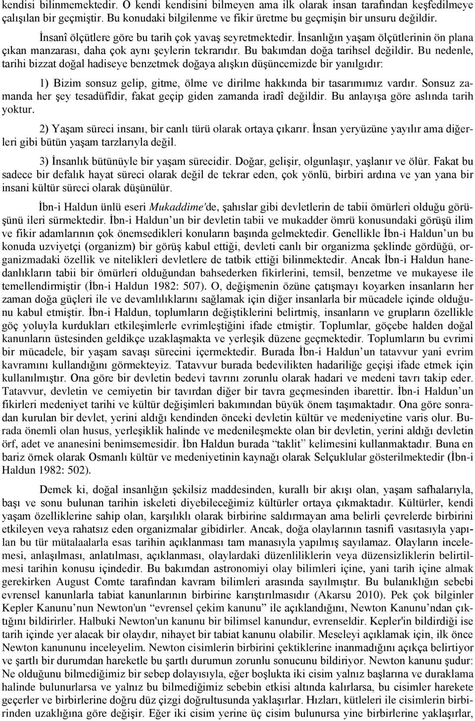 Bu nedenle, tarihi bizzat doğal hadiseye benzetmek doğaya alışkın düşüncemizde bir yanılgıdır: 1) Bizim sonsuz gelip, gitme, ölme ve dirilme hakkında bir tasarımımız vardır.