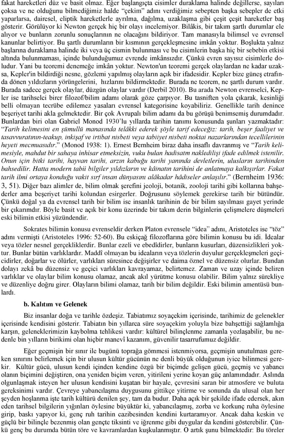 hareketlerle ayrılma, dağılma, uzaklaşma gibi çeşit çeşit hareketler baş gösterir. Görülüyor ki Newton gerçek hiç bir olayı incelemiyor.