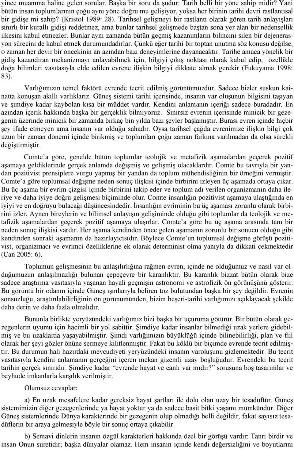 Tarihsel gelişmeyi bir rastlantı olarak gören tarih anlayışları sınırlı bir kurallı gidişi reddetmez, ama bunlar tarihsel gelişmede baştan sona yer alan bir nedensellik ilkesini kabul etmezler.