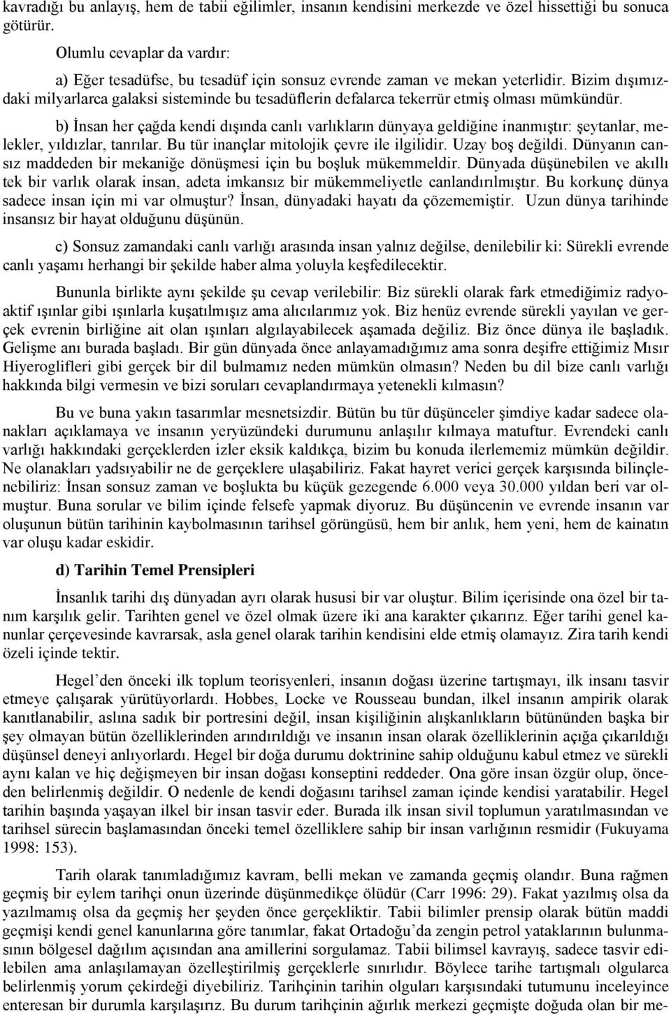 Bizim dışımızdaki milyarlarca galaksi sisteminde bu tesadüflerin defalarca tekerrür etmiş olması mümkündür.