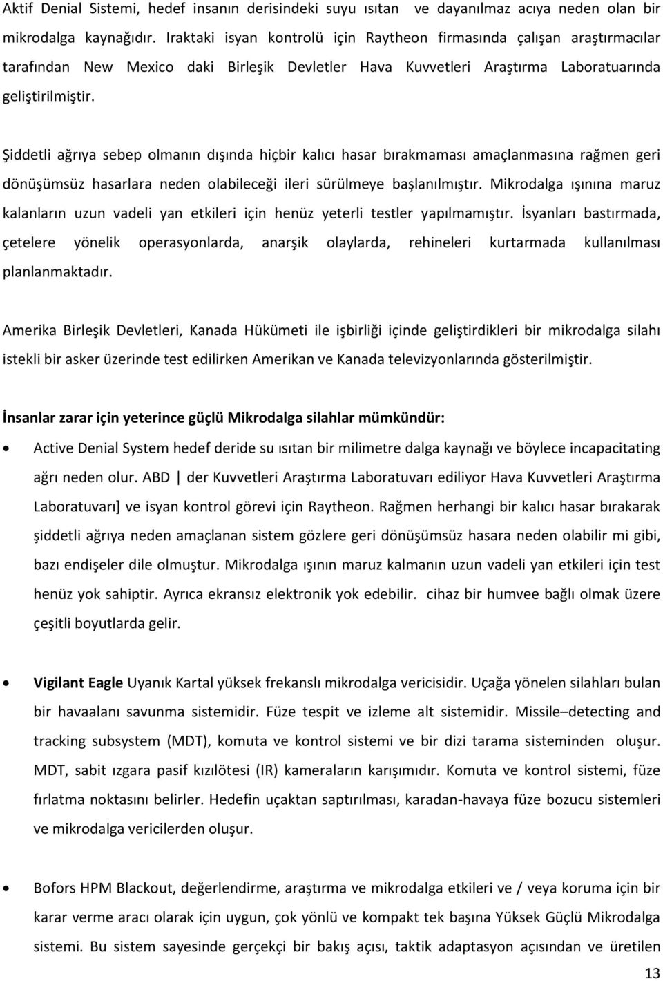 Şiddetli ağrıya sebep olmanın dışında hiçbir kalıcı hasar bırakmaması amaçlanmasına rağmen geri dönüşümsüz hasarlara neden olabileceği ileri sürülmeye başlanılmıştır.