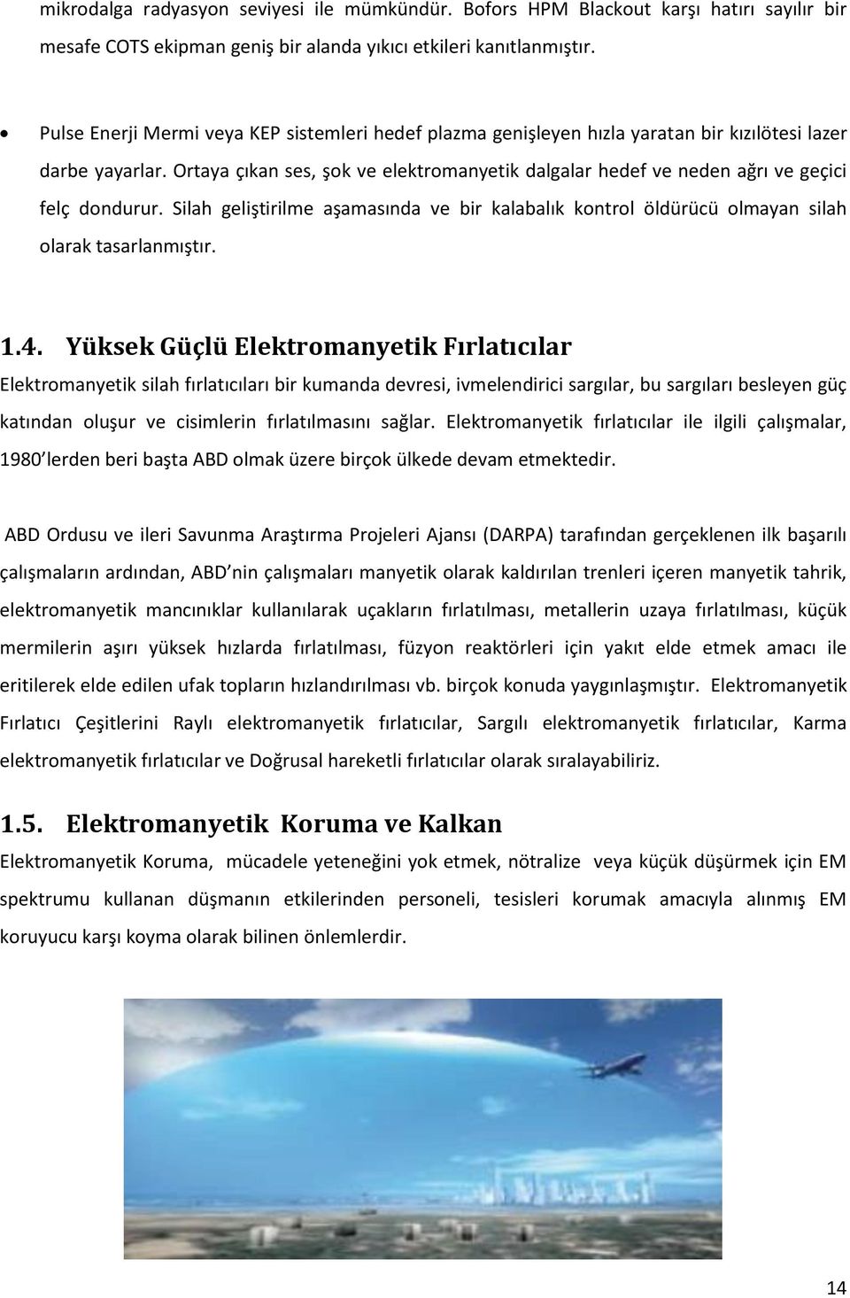 Ortaya çıkan ses, şok ve elektromanyetik dalgalar hedef ve neden ağrı ve geçici felç dondurur. Silah geliştirilme aşamasında ve bir kalabalık kontrol öldürücü olmayan silah olarak tasarlanmıştır. 1.4.