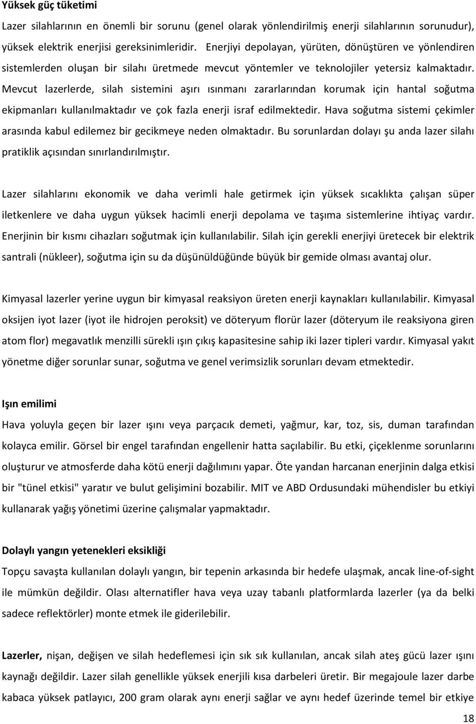 Mevcut lazerlerde, silah sistemini aşırı ısınmanı zararlarından korumak için hantal soğutma ekipmanları kullanılmaktadır ve çok fazla enerji israf edilmektedir.