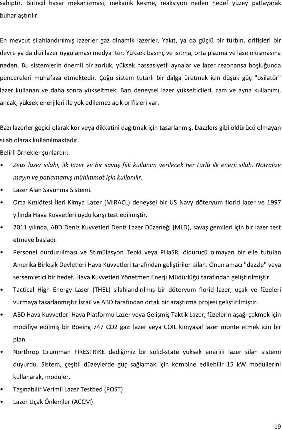 Bu sistemlerin önemli bir zorluk, yüksek hassasiyetli aynalar ve lazer rezonansa boşluğunda pencereleri muhafaza etmektedir.