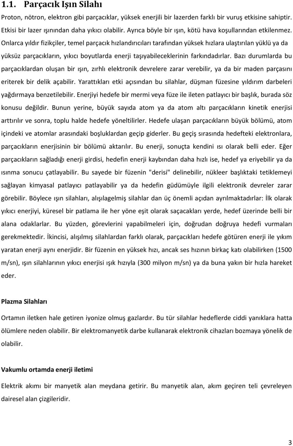 Onlarca yıldır fizikçiler, temel parçacık hızlandırıcıları tarafından yüksek hızlara ulaştırılan yüklü ya da yüksüz parçacıkların, yıkıcı boyutlarda enerji taşıyabileceklerinin farkındadırlar.