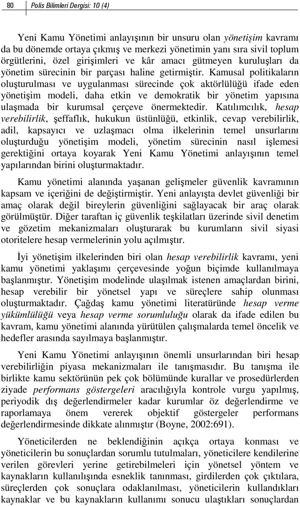 Kamusal politikaların oluşturulması ve uygulanması sürecinde çok aktörlülüğü ifade eden yönetişim modeli, daha etkin ve demokratik bir yönetim yapısına ulaşmada bir kurumsal çerçeve önermektedir.