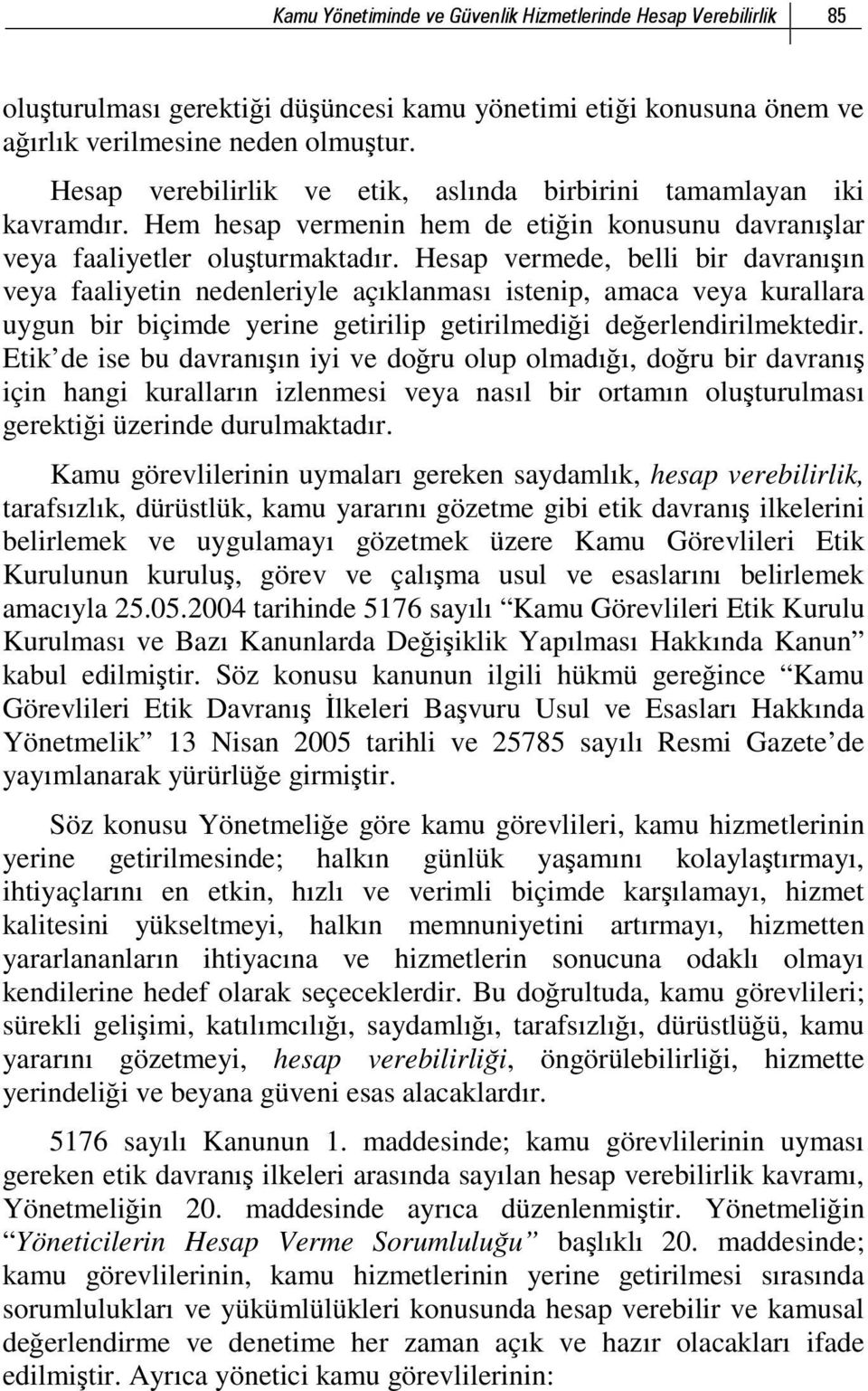 Hesap vermede, belli bir davranışın veya faaliyetin nedenleriyle açıklanması istenip, amaca veya kurallara uygun bir biçimde yerine getirilip getirilmediği değerlendirilmektedir.